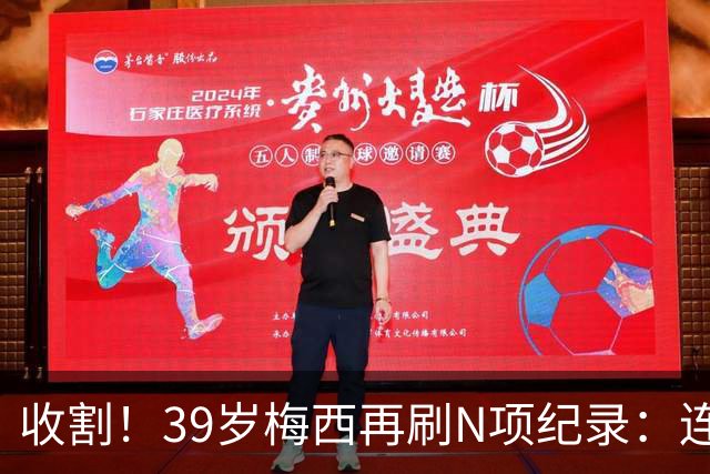 收割！39岁梅西再刷N项纪录：连续8场进球、2届均7球、全轮次破门